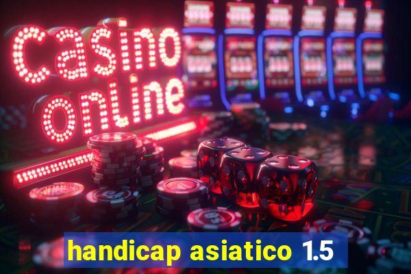 handicap asiatico 1.5